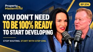 You don't need to be 100% ready to start developing. Property Mastermind Podcast Ep 274