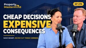 Bob Andersen and Hilary Saxton, Property Mastermind Podcast Ep 275: Cheap Decisions, Expensive Consequences